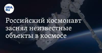 Российский космонавт заснял неизвестные объекты в космосе. Астроном объяснил это явление