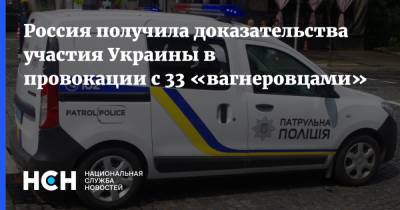Россия получила доказательства участия Украины в провокации с 33 «вагнеровцами»