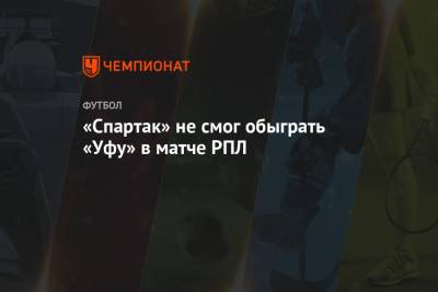«Спартак» не смог обыграть «Уфу» в матче РПЛ