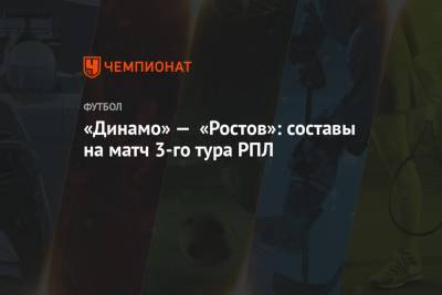 «Динамо» — «Ростов»: составы на матч 3-го тура РПЛ