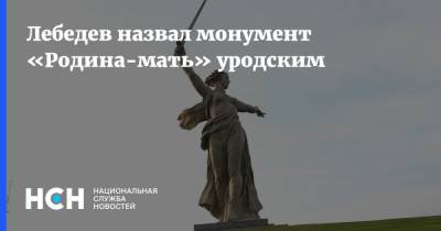 Лебедев назвал монумент «Родина-мать» уродским