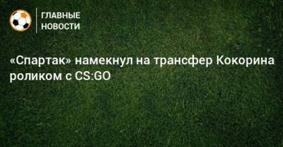 «Спартак» намекнул на трансфер Кокорина роликом с CS:GO
