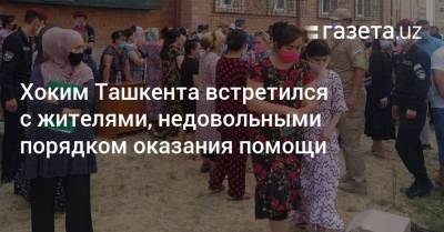 Хоким Ташкента встретился с жителями, недовольными порядком оказания помощи