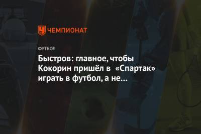 Быстров: главное, чтобы Кокорин пришёл в «Спартак» играть в футбол, а не в Counter-Strike