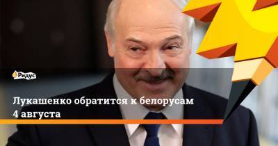 Лукашенко обратится к белорусам 4 августа