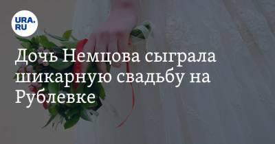 Дочь Немцова сыграла шикарную свадьбу на Рублевке