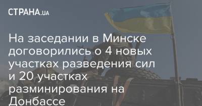 На заседании в Минске договорились о 4 новых участках разведения сил и 20 участках разминирования на Донбассе
