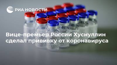 Вице-премьер России Хуснуллин сделал прививку от коронавируса