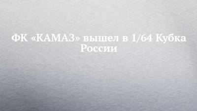 ФК «КАМАЗ» вышел в 1/64 Кубка России