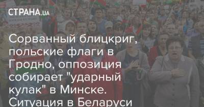 Сорванный блицкриг, польские флаги в Гродно, оппозиция собирает "ударный кулак" в Минске. Ситуация в Беларуси