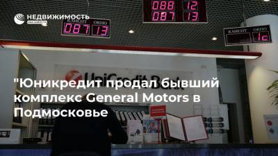 "Юникредит продал бывший комплекс General Motors в Подмосковье