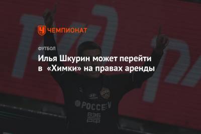 Илья Шкурин может перейти в «Химки» на правах аренды