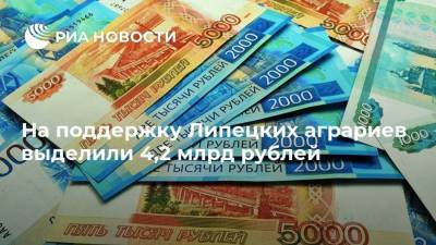 На поддержку Липецких аграриев выделили 4,2 млрд рублей