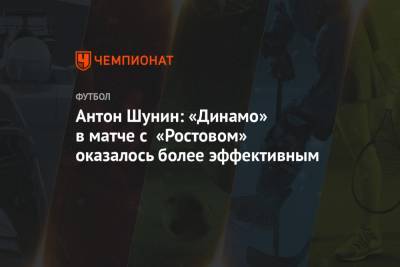 Антон Шунин: «Динамо» в матче с «Ростовом» оказалось более эффективным