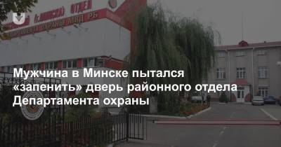 Мужчина в Минске пытался «запенить» дверь районного отдела Департамента охраны