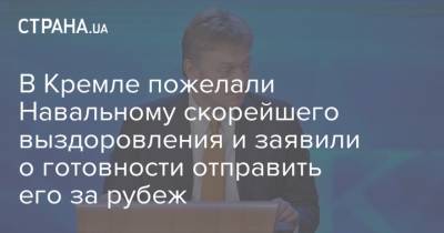 В Кремле пожелали Навальному скорейшего выздоровления и заявили о готовности отправить его за рубеж