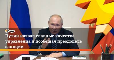 Путин назвал главные качества управленца и пообещал преодолеть санкции