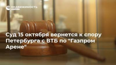 Суд 15 октября вернется к спору Петербурга с ВТБ по "Газпром Арене"