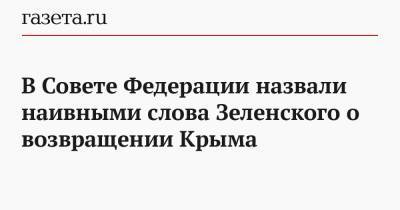 В Совете Федерации назвали наивными слова Зеленского о возвращении Крыма