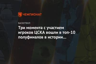 Три момента с участием игроков ЦСКА вошли в топ-10 полуфиналов в истории Евролиги