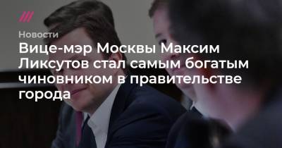 Вице-мэр Москвы Максим Ликсутов стал самым богатым чиновником в правительстве города