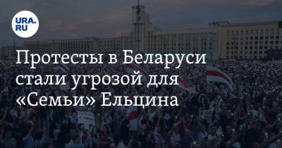Протесты в Беларуси стали угрозой для «Семьи» Ельцина