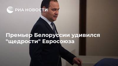 Премьер Белоруссии удивился "щедрости" Евросоюза