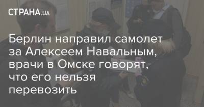 Берлин направил самолет за Алексеем Навальным, врачи в Омске говорят, что его нельзя перевозить