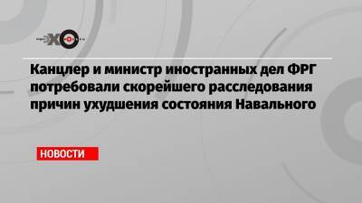 Канцлер и министр иностранных дел ФРГ потребовали скорейшего расследования причин ухудшения состояния Навального