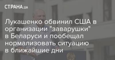 Лукашенко обвинил США в организации "заварушки" в Беларуси и пообещал нормализовать ситуацию в ближайшие дни