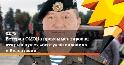 Ветеран ОМОНа прокомментировал открывшуюся «охоту» насиловиков Белоруссии