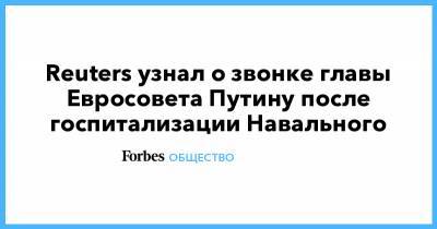 Reuters узнал о звонке главы Евросовета Путину после госпитализации Навального