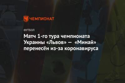 Матч 1-го тура чемпионата Украины «Львов» — «Минай» перенесён из-за коронавируса