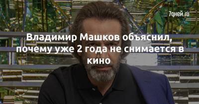 Владимир Машков объяснил, почему уже 2 года не снимается в кино