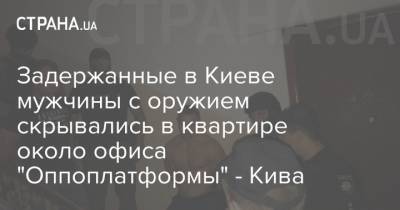 Задержанные в Киеве мужчины с оружием скрывались в квартире около офиса "Оппоплатформы" - Кива