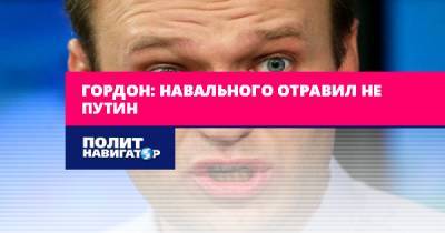 Гордон: Навального отравил не Путин