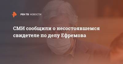 СМИ сообщили о несостояшемся свидетеле по делу Ефрекмова