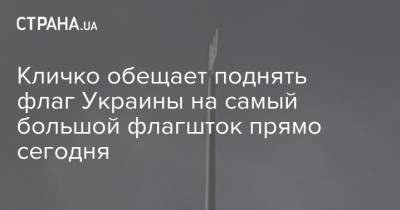 Кличко обещает поднять флаг Украины на самый большой флагшток прямо сегодня