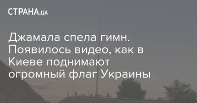 Джамала спела гимн. Появилось видео, как в Киеве поднимают огромный флаг Украины