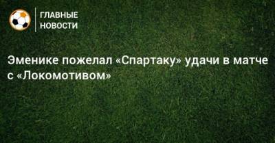 Эменике пожелал «Спартаку» удачи в матче с «Локомотивом»