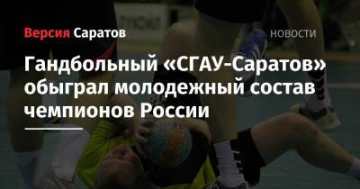 Гандбольный «СГАУ-Саратов» обыграл молодежный состав чемпионов России