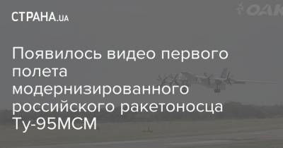 Появилось видео первого полета модернизированного российского ракетоносца Ту-95МСМ