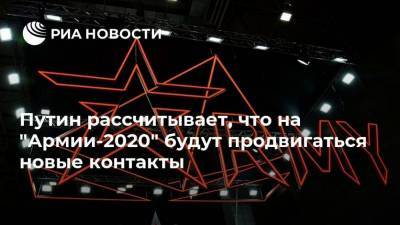 Путин рассчитывает, что на "Армии-2020" будут продвигаться новые контакты