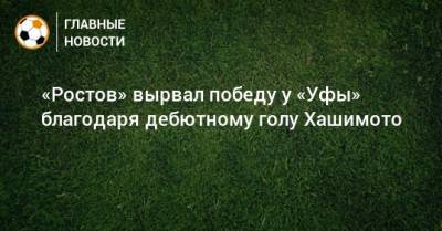 «Ростов» вырвал победу у «Уфы» благодаря дебютному голу Хашимото