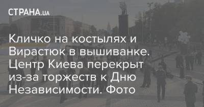 Кличко на костылях и Вирастюк в вышиванке. Центр Киева перекрыт из-за торжеств к Дню Независимости. Фото