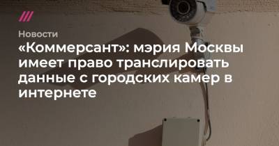 «Коммерсант»: мэрия Москвы имеет право транслировать данные с городских камер в интернете