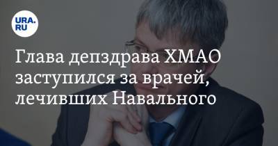 Глава депздрава ХМАО заступился за врачей, лечивших Навального