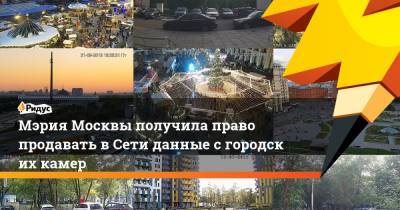 Мэрия Москвы получила право продавать вСети данные сгородских камер