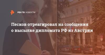 Песков отреагировал на сообщения о высылке дипломата РФ из Австрии
