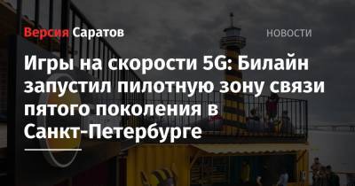 Игры на скорости 5G: Билайн запустил пилотную зону связи пятого поколения в Санкт-Петербурге